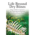 Life Beyond Dry Bones: Hope and Encouragement for Those Recovering from Childhood Sexual Abuse - Paperback