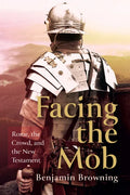 Facing the Mob: Rome, the Crowd, and the New Testament - Paperback
