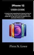 iPhone 12 USER GUIDE: A step by step comprehensive manual on how to use iPhone 12, 12 mini, Pro and Pro Max, with simple iOS 14 Tips and Tri - Paperback