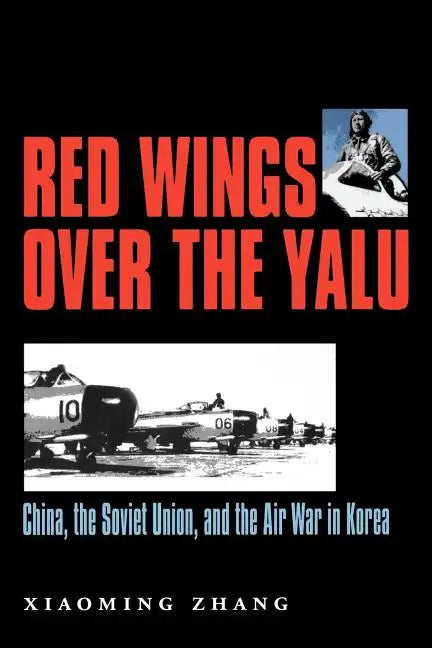 Red Wings Over the Yalu: China, the Soviet Union, and the Air War in Koreavolume 80 - Paperback