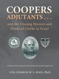 Coopers Adjutants . . . and the Unsung Heroics and Deeds of Clerks in Gray!: A History of the Life and Times of General Samuel Cooper, AG - Paperback