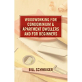 Wood Working for Condominium and Apartment Dwellers and for Beginners - Paperback
