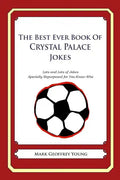 The Best Ever Book of Crystal Palace Jokes: Lots and Lots of Jokes Specially Repurposed for You-Know-Who - Paperback