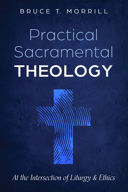 Practical Sacramental Theology: At the Intersection of Liturgy and Ethics - Hardcover