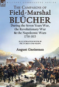 The Campaigns of Field-Marshal Blücher During the Seven Years War, the Revolutionary War and the Napoleonic Wars, 1758-1815 - Hardcover