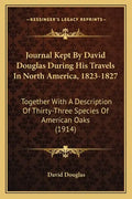 Journal Kept by David Douglas During His Travels in North America, 1823-1827: Together with a Description of Thirty-Three Species of American Oaks (19 - Paperback