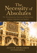 The Necessity of Absolutes: The Westminsterian Doctrine of Biblical Law Defined, Defended, and Applied - Hardcover