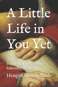 A Little Life in You Yet: How I Beat 10 Years of Infertility for $20 - Paperback