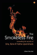 The Smokeless Fire: Unravelling the secrets of Isha, Kena and Katha Upanishads - Paperback