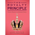 The Royalty Principle: A Guide to Reigning in the Kingdom of Heaven - Hardcover