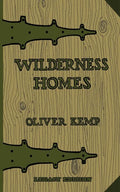 Wilderness Homes (Legacy Edition): A Classic Manual On Log Cabin Lifestyle, Construction, And Furnishing - Paperback