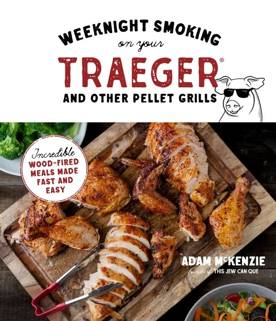 Weeknight Smoking on Your Traeger and Other Pellet Grills: Incredible Wood-Fired Meals Made Fast and Easy - Paperback