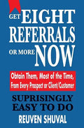 Get Eight Referrals or More Now: Obtain Them, Most of the Time, From Every Prospect or Client/Customer - Paperback