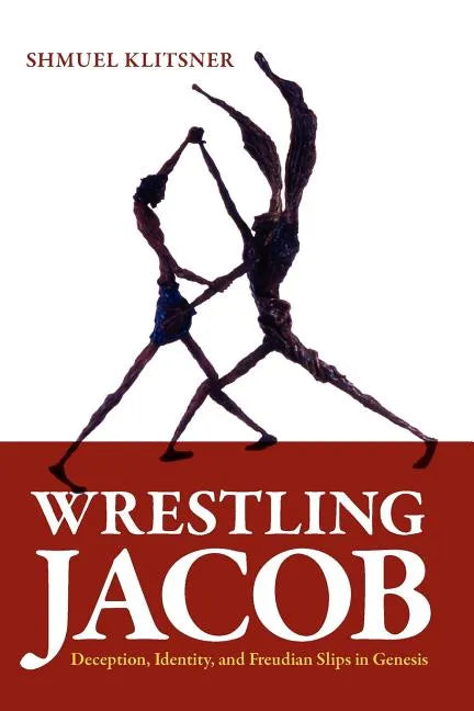 Wrestling Jacob: Deception, Identity, and Freudian Slips in Genesis - Paperback