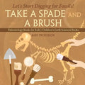 Take A Spade and A Brush - Let's Start Digging for Fossils! Paleontology Books for Kids Children's Earth Sciences Books - Paperback