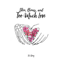 Skin, Bones, and Too Much Love - Paperback