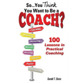 So...You Think You Want to Be a Coach? - Paperback