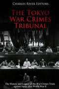 The Tokyo War Crimes Tribunal: The History and Legacy of the War Crimes Trials against Japan after World War II - Paperback