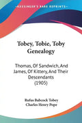 Tobey, Tobie, Toby Genealogy: Thomas, of Sandwich, and James, of Kittery, and Their Descendants (1905) - Paperback