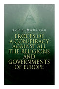 Proofs of a Conspiracy against all the Religions and Governments of Europe: Carried on in the Secret Meetings of Free-Masons, Illuminati and Reading S - Paperback