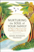 Nurturing the Soul of Your Family: 10 Ways to Reconnect and Find Peace in Everyday Life - Paperback