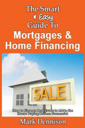 The Smart & Easy Guide To Mortgages & Home Financing: How to Finance Real Estate to Make the House Buying Process Successful - Paperback
