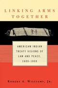 Linking Arms Together: American Indian Treaty Visions of Law and Peace, 1600-1800 - Paperback