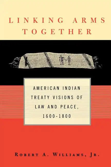 Linking Arms Together: American Indian Treaty Visions of Law and Peace, 1600-1800 - Paperback
