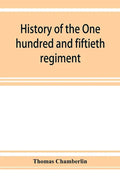 History of the One hundred and fiftieth regiment, Pennsylvania volunteers, Second regiment, Bucktail brigade, - Paperback