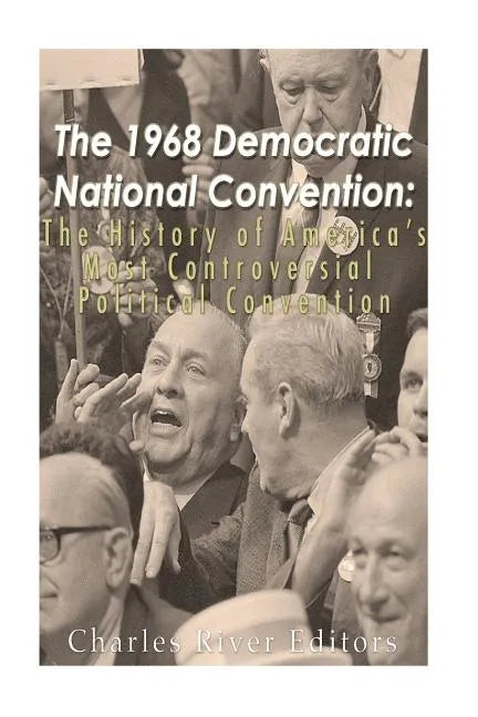 The 1968 Democratic National Convention: The History of America's Most Controversial Political Convention - Paperback