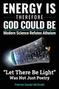 Energy Is, Therefore God Could Be: Modern Science Refutes Atheism - Paperback