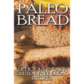 Paleo Bread: Delicious & Easy Gluten-Free Bread Recipes - Paperback
