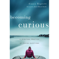 Becoming Curious: A Spiritual Practice of Asking Questions - Paperback