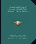 Nicholas Flammel's Exposition of the Hieroglyphical Figures - Paperback