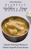 Diabetic Vegetables & Soups Cookbook: A Mouth-Watering Collection of Diabetic Vegetable & Soup Recipes - Hardcover