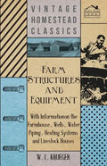 Farm Structures and Equipment - With Information on the Farmhouse, Wells, Water Piping, Heating Systems and Livestock Houses - Paperback
