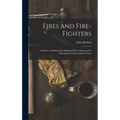 Fires and Fire-fighters; a History of Modern Fire-fighting With a Review of its Development From Earliest Times - Hardcover