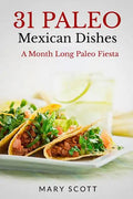 31 Paleo Mexican Dishes: A Month Long Paleo Fiesta - Paperback