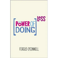 The Power of Doing Less: Why Time Management Courses Don't Work and How to Spend Your Precious Life on the Things That Really Matter - Paperback