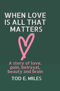 When Love is all that Matters: A novel about love, pain, betrayal, beauty and brain - Paperback