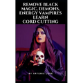 Remove Black Magic, Demons, Energy Vampires and Cord Cutting - Paperback