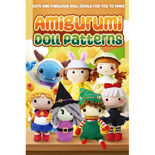 Amigurumi Doll Patterns: Cute and Fabulous Doll Ideals for You to Make: Doll Crochet Patterns - Paperback