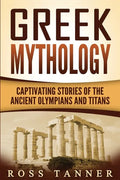 Greek Mythology: Captivating Stories of the Ancient Olympians and Titans - Paperback