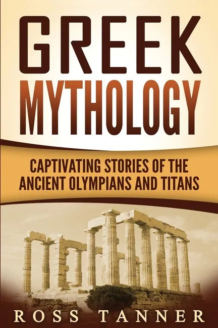 Greek Mythology: Captivating Stories of the Ancient Olympians and Titans - Paperback