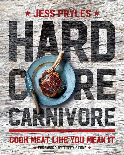 Hardcore Carnivore: Cook Meat Like You Mean It - Hardcover