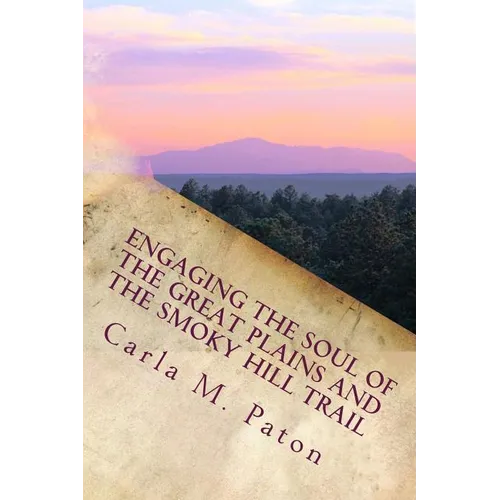 Engaging the Soul of the Great Plains and the Smoky Hill Trail - Paperback