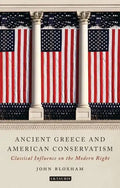 Ancient Greece and American Conservatism: Classical Influence on the Modern Right - Paperback
