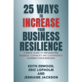 25 Ways to Increase Your Business Resilience: A Simple Guide to Implementing Business Continuity and Contingency Planning for Businesses - Paperback