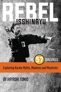 Rebel Isshinryu: The 57 Challenges: Exploring Karate Myths, Madness and Mysteries - Paperback