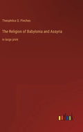 The Religion of Babylonia and Assyria: in large print - Hardcover